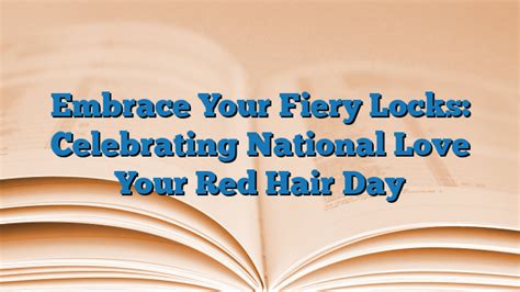 Embrace Your Fiery Locks Celebrating National Love Your Red Hair Day 2023 National Day Calendar