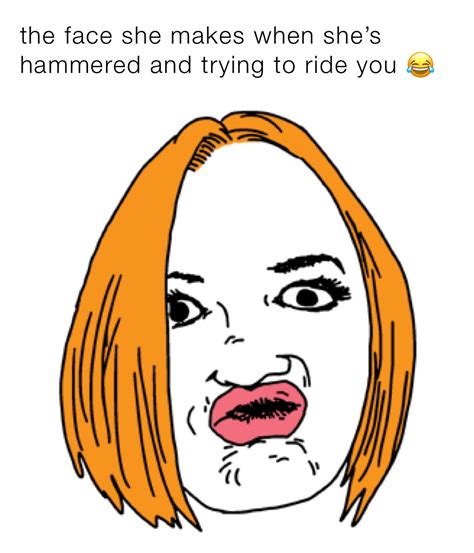 the face she makes when she s hammered and trying to ride you 😂 rez memer 16 memes