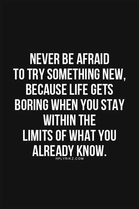 Never Be Afraid To Try Something New Because Life Gets Boring When You