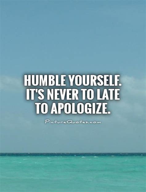 Humbling oneself being humble forgiving yourself humbleness debt. Humble yourself. It's never to late to apologize | Picture ...