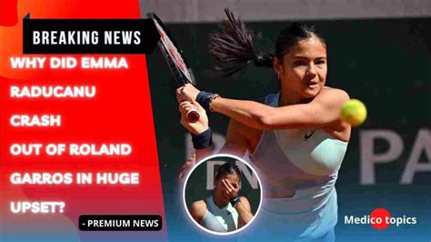 Why Did Emma Raducanu Crash Out Of Roland Garros In Huge Upset