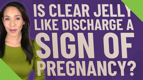 Is Clear Jelly Like Discharge A Sign Of Pregnancy Youtube