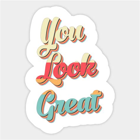 You Look Great Design You Look Great Sticker Teepublic