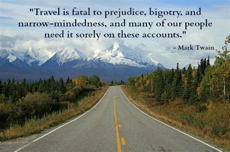 Explore all famous quotations and sayings by mark twain on quotes.net. Mark Twain Was Right: Study Finds 'Travel is Fatal to Prejudice' - Taken by the Wind