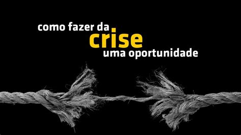 Como Fazer Da Crise Uma Oportunidade Ibttrade