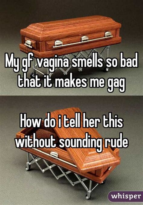 My Gf Vagina Smells So Bad That It Makes Me Gag How Do I Tell Her This