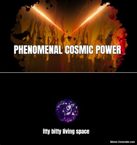 Phenomenal Cosmic Power Itty Bitty Living Space Meme Generator