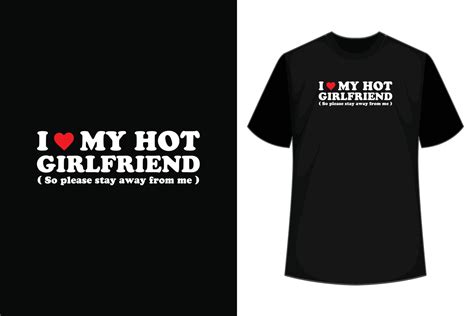 I Love My Hot Girlfriend So Please Stay Away From Me Happy Valentine Shirt Print Template 14
