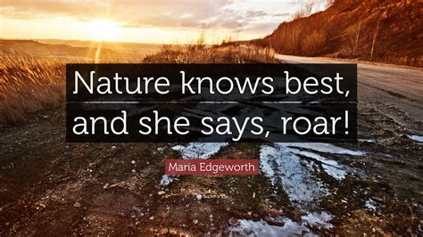 Maria Edgeworth Quote Nature Knows Best And She Says Roar