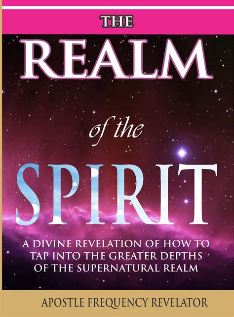 The Realm Of The Spirit A Divine Revelation Of The Supernatural Realm