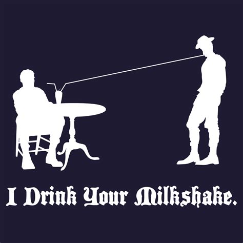 Aug 20, 2009 · i drink your milkshake is a phrase spoken by daniel plainview to eli sunday at the end of there will be blood, directed by paul thomas anderson. I Drink Your Milkshake T-Shirt | SnorgTees