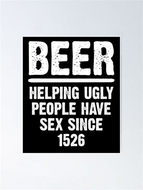 Beer Helping Ugly People Have Sex Since 1526 Funny Drinking Poster For Sale By Fizzypoptees