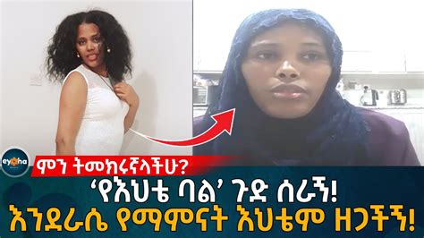 የእህቴ ባል ጉድ ሰራኝ እንደራሴ የማምናት እህቴም ዘጋችኝ Ethiopia Habesha Eyoha Media