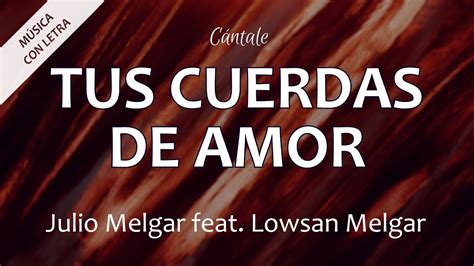 C0181 Tus Cuerdas De Amor Julio Melgar Feat Lowsan Melgar Letra