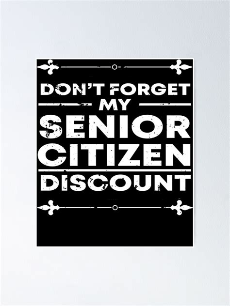 Don T Forget My Senior Citizen Discount Elderly Sayings Sweatshirt Poster For Sale By
