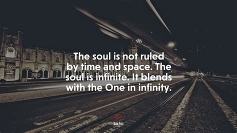 673518 The Soul Is Not Ruled By Time And Space The Soul Is Infinite