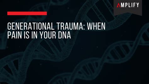 Generational Trauma When Pain Is In Your Dna Must Amplify