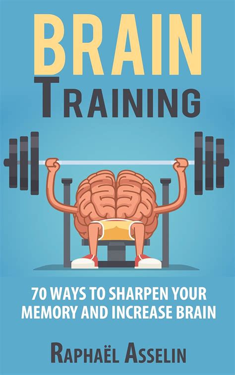 Brain Training 70 Ways To Sharpen Your Memory And Increase Brain Power Ebook