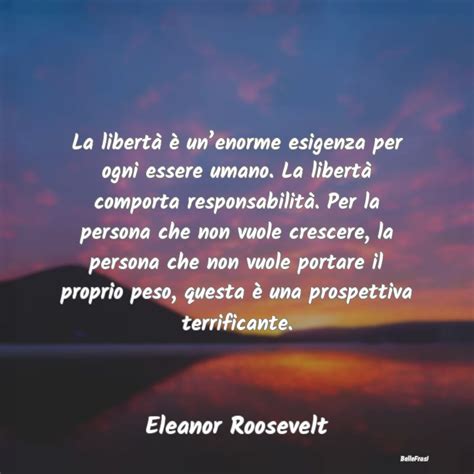 Frasi Di Eleanor Roosevelt La Libertà è Unenorme Esigenza Per