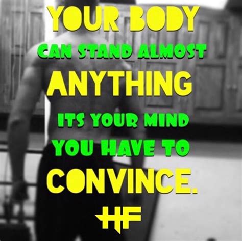 Your Body Can Stand Almost Anything Its Your Mind You Have To