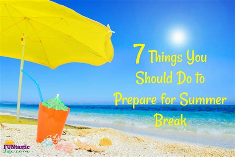 7 Things You Should Do to Prepare for Summer Break - Funtastic Life