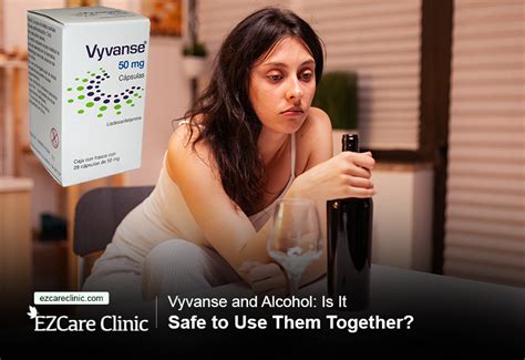 Vyvanse And Alcohol Is It Safe To Use Them Together Ezcare Clinic