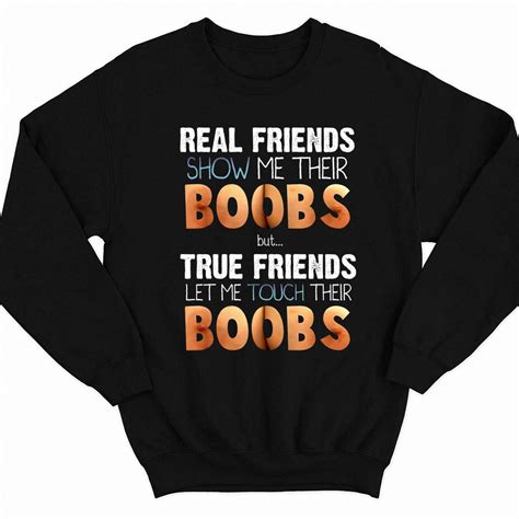 Real Friends Show Me Their Boobs True Friends Let Me Touch Boobs Hoodie