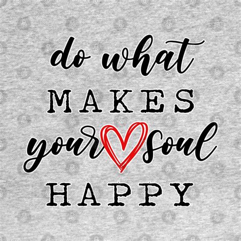 Do What Makes Your Soul Happy Motivational Ts Positive Vibes