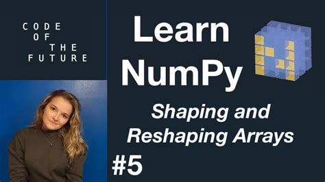 Python Numpy Tutorial For Beginners Shape And Reshaping Arrays Youtube