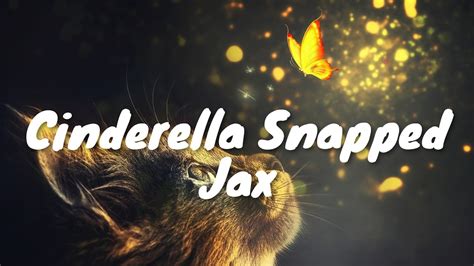 Jax Cinderella Snapped Lyrics 💗♫ Youtube