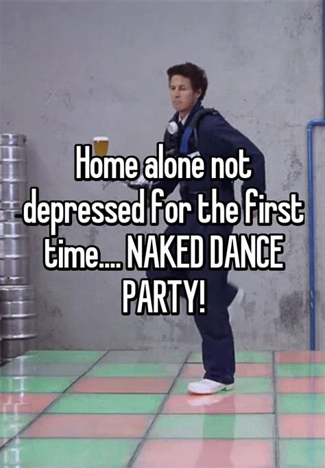 Home Alone Not Depressed For The First Time Naked Dance Party