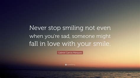Gabriel Garcí­a Márquez Quote Never Stop Smiling Not Even When Youre