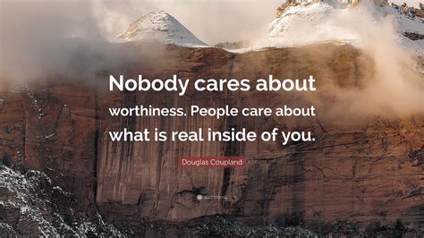 Douglas Coupland Quote Nobody Cares About Worthiness People Care