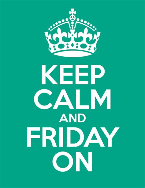 Keep Calm And Friday On Happy Friday Everyone That Is So True And I Do