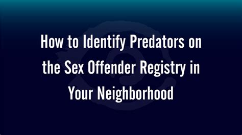 How To Identify Predators On The Sex Offender Registry In Your Neighborhood