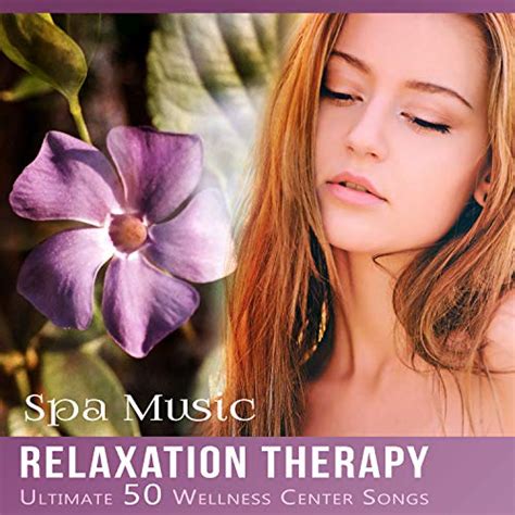 Spa Music Relaxation Therapy Ultimate 50 Wellness Center Songs For Spa And Healing