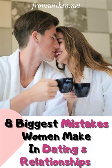8 Biggest Mistakes That Women Make In Dating And Relationships From Within Dating Relationship