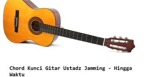 Untuk chord d ( chord kedua ) mainkan dengan pola strumming ududd du. Chord Kunci Gitar Ustadz Jamming - Hingga Waktu ...