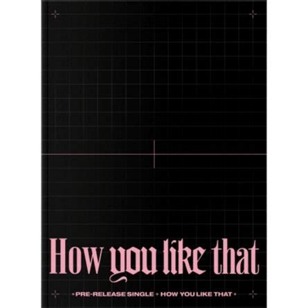 Dont know what to do. BLACKPINK - How You Like That - Single Album Vol.1 > TAIYOU