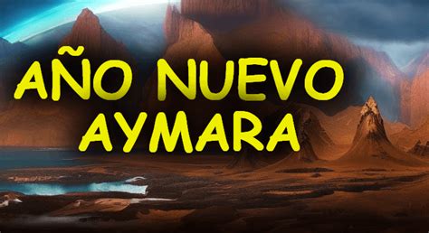 El Año Nuevo Aymara Celebración Ancestral Y Conexión Con La Naturaleza
