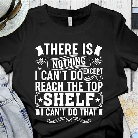 There Is Nothing I Cant Do Except Reach The Top Shelf Etsy Uk