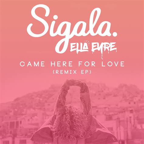 Came Here for Love (Remixes) - Sigala et Ella Eyre - SensCritique