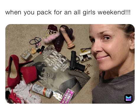 When You Pack For An All Girls Weekend Robinhoodprinceofmemes Memes