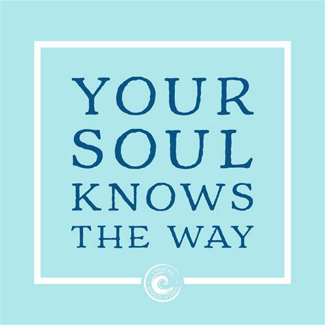 Spiritual Quote Your Soul Knows The Way Trust All You Have To Do Is