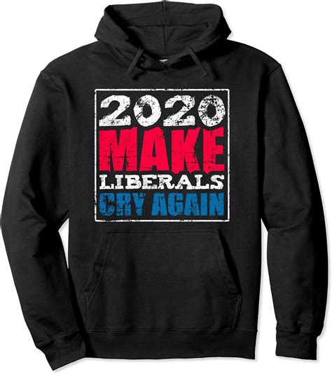 2020 make liberals cry again anti liberal republican t pullover hoodie uk fashion