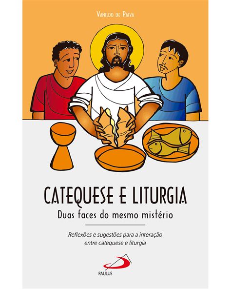 Catequese E Liturgia Duas Faces Do Mesmo Mistério Paulus Editora