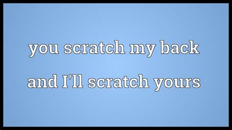 You Scratch My Back And I Ll Scratch Yours Meaning Youtube