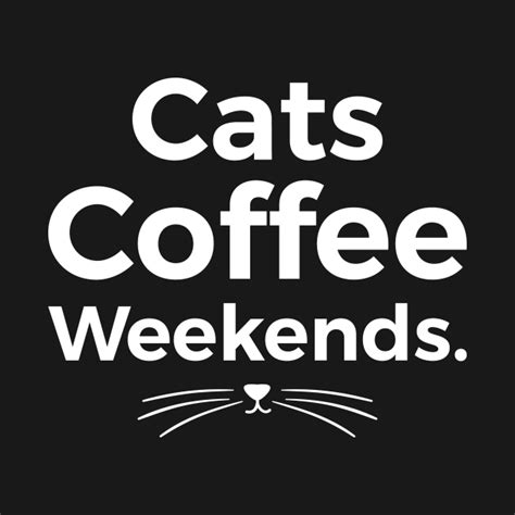 Cats Coffee Weekends Cats Coffee Weekends T Shirt Teepublic