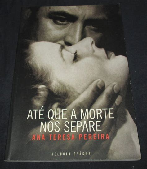 Livraria Alfarrabista Eu Ando A Ler Livro Até Que A Morte Nos Separe Ana Teresa Pereira