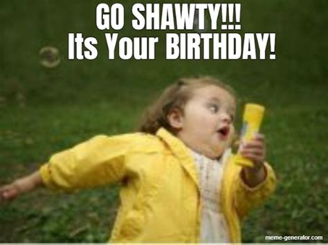 Go Shawty Its Your Birthday Meme Generator